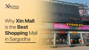Why Xin Mall is the Best Shopping Mall in Sargodha