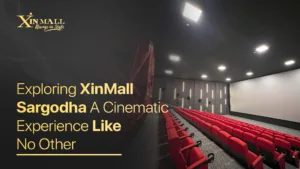 Exploring XinMall Sargodha: A Cinematic Experience Like No Other