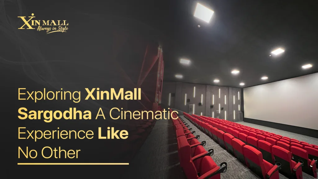 Exploring XinMall Sargodha: A Cinematic Experience Like No Other